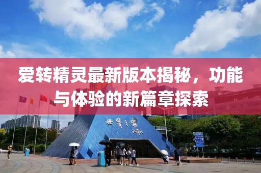 愛轉(zhuǎn)精靈最新版本揭秘，功能與體驗(yàn)的新篇章探索