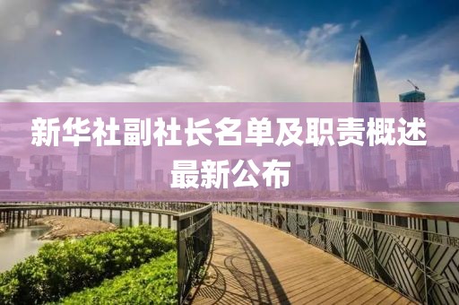 新華社副社長名單及職責概述最新公布