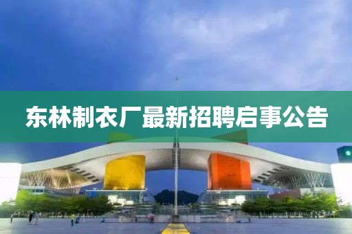 東林制衣廠最新招聘啟事公告