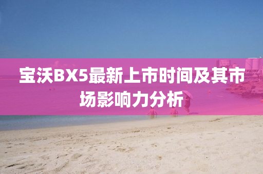 寶沃BX5最新上市時間及其市場影響力分析
