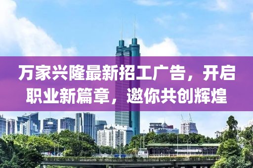 萬家興隆最新招工廣告，開啟職業(yè)新篇章，邀你共創(chuàng)輝煌