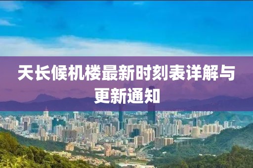 天長候機樓最新時刻表詳解與更新通知