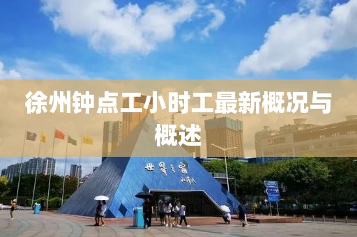 徐州鐘點工小時工最新概況與概述