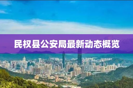 民權(quán)縣公安局最新動態(tài)概覽