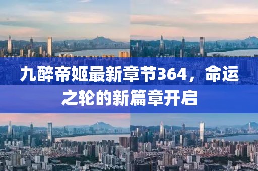 九醉帝姬最新章節(jié)364，命運之輪的新篇章開啟