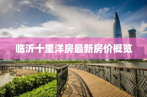 臨沂十里洋房最新房價(jià)概覽