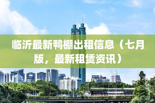 臨沂最新鴨棚出租信息（七月版，最新租賃資訊）