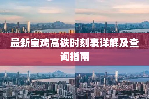 最新寶雞高鐵時(shí)刻表詳解及查詢指南