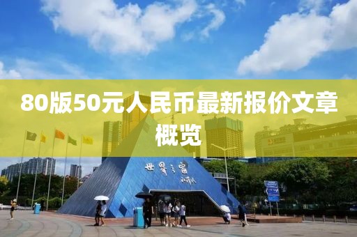 80版50元人民幣最新報(bào)價(jià)文章概覽