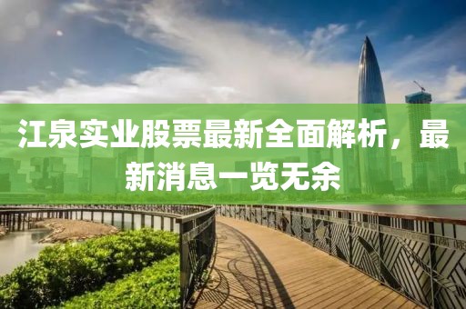 江泉實(shí)業(yè)股票最新全面解析，最新消息一覽無(wú)余