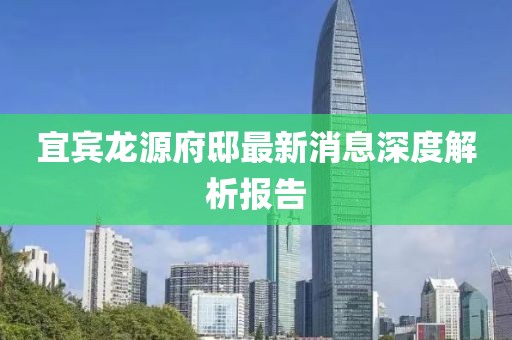 宜賓龍?jiān)锤∽钚孪⑸疃冉馕鰣?bào)告