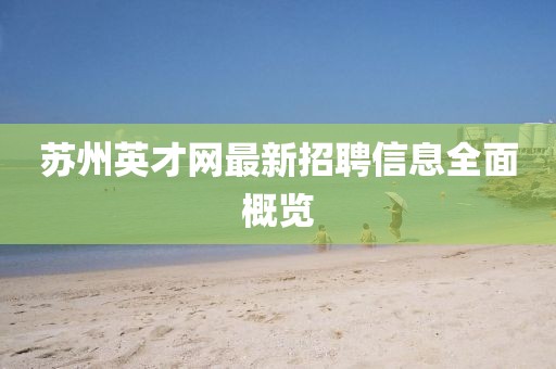 蘇州英才網(wǎng)最新招聘信息全面概覽
