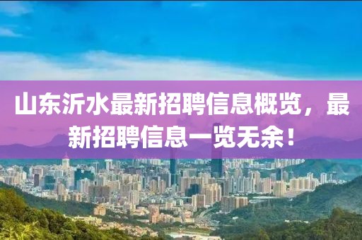 山東沂水最新招聘信息概覽，最新招聘信息一覽無余！