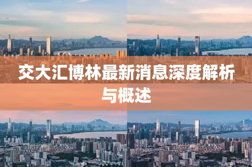 交大匯博林最新消息深度解析與概述