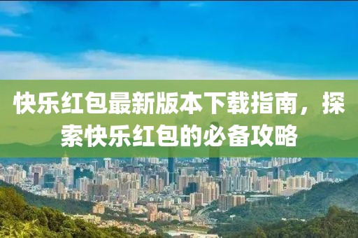 快樂紅包最新版本下載指南，探索快樂紅包的必備攻略