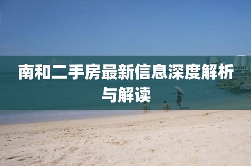 南和二手房最新信息深度解析與解讀