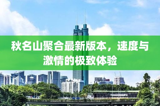 秋名山聚合最新版本，速度與激情的極致體驗(yàn)