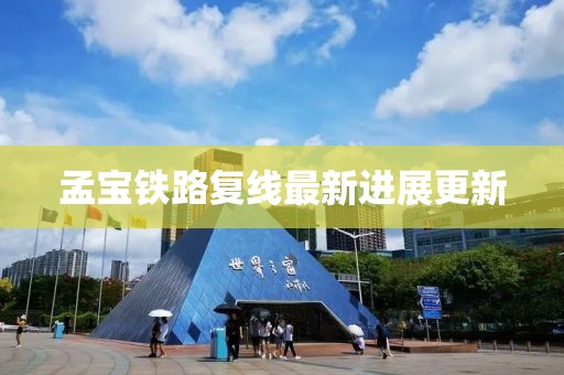 孟寶鐵路復(fù)線最新進(jìn)展更新
