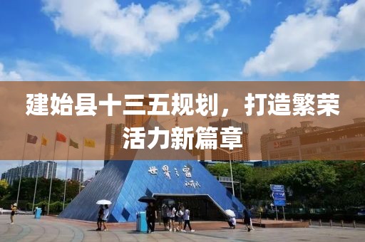建始縣十三五規(guī)劃，打造繁榮活力新篇章