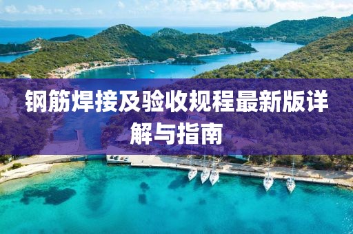 鋼筋焊接及驗收規(guī)程最新版詳解與指南