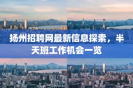 揚(yáng)州招聘網(wǎng)最新信息探索，半天班工作機(jī)會(huì)一覽