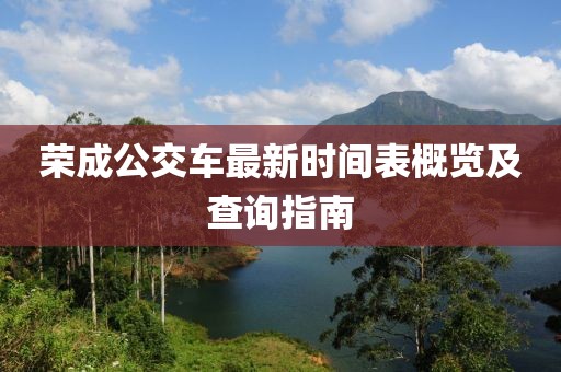 榮成公交車最新時間表概覽及查詢指南