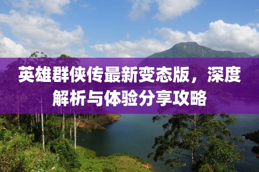 英雄群俠傳最新變態(tài)版，深度解析與體驗(yàn)分享攻略