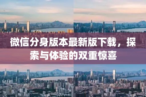 微信分身版本最新版下載，探索與體驗的雙重驚喜