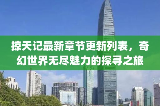 掠天記最新章節(jié)更新列表，奇幻世界無(wú)盡魅力的探尋之旅