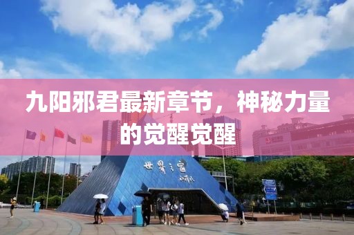九陽邪君最新章節(jié)，神秘力量的覺醒覺醒