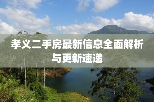 孝義二手房最新信息全面解析與更新速遞