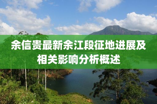 余信貴最新余江段征地進展及相關影響分析概述