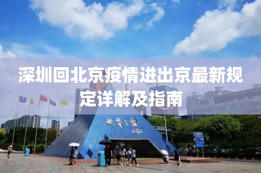 深圳回北京疫情進(jìn)出京最新規(guī)定詳解及指南