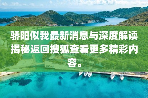 驕陽似我最新消息與深度解讀揭秘返回搜狐查看更多精彩內(nèi)容。
