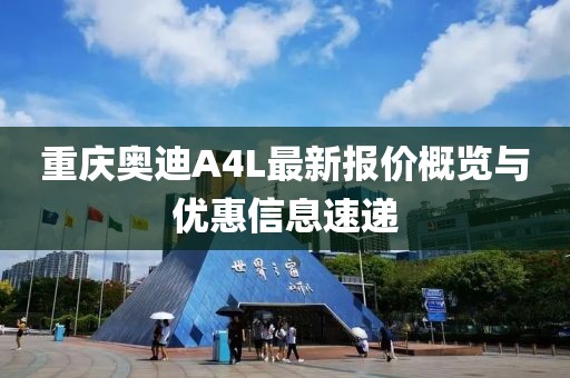 重慶奧迪A4L最新報價概覽與優(yōu)惠信息速遞