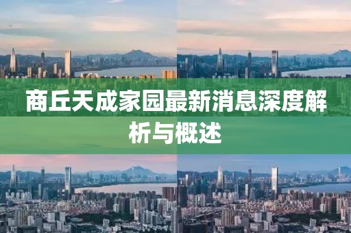 商丘天成家園最新消息深度解析與概述