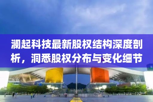瀾起科技最新股權結(jié)構深度剖析，洞悉股權分布與變化細節(jié)