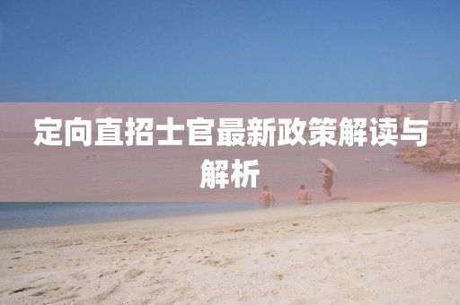 定向直招士官最新政策解讀與解析