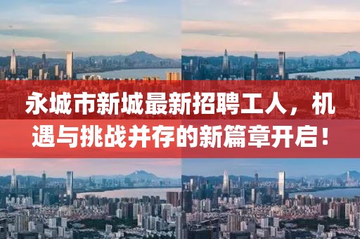 永城市新城最新招聘工人，機(jī)遇與挑戰(zhàn)并存的新篇章開啟！