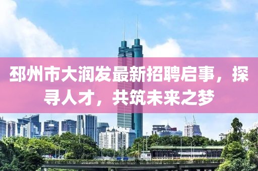 邳州市大潤發(fā)最新招聘啟事，探尋人才，共筑未來之夢