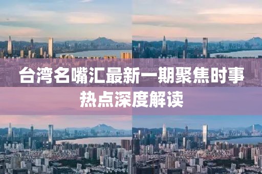 臺灣名嘴匯最新一期聚焦時事熱點深度解讀