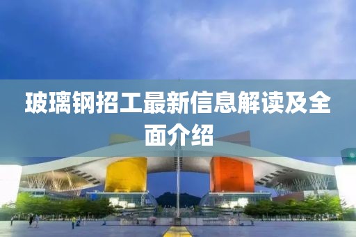 玻璃鋼招工最新信息解讀及全面介紹