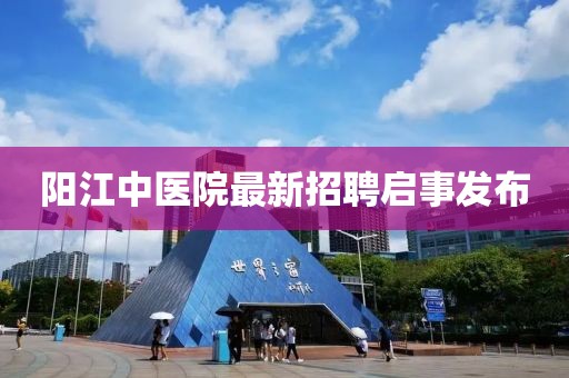 陽(yáng)江中醫(yī)院最新招聘啟事發(fā)布