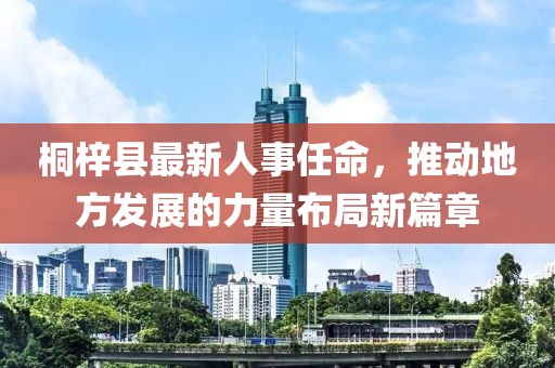 桐梓縣最新人事任命，推動地方發(fā)展的力量布局新篇章