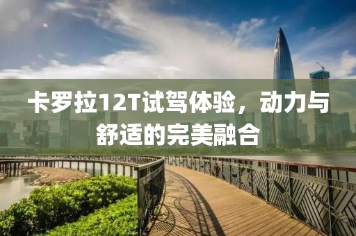 卡羅拉12T試駕體驗(yàn)，動(dòng)力與舒適的完美融合