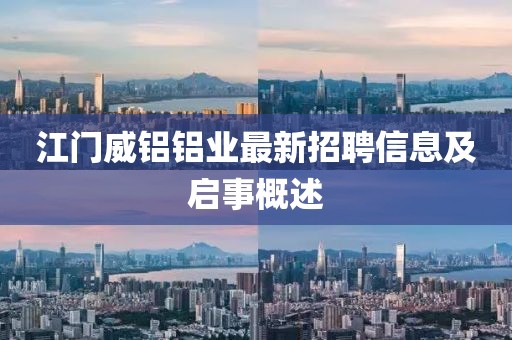 江門威鋁鋁業(yè)最新招聘信息及啟事概述