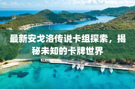 最新安戈洛傳說(shuō)卡組探索，揭秘未知的卡牌世界