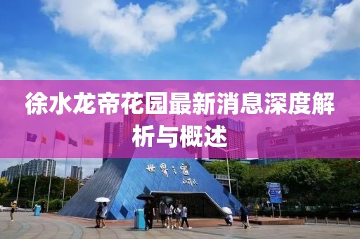 徐水龍帝花園最新消息深度解析與概述