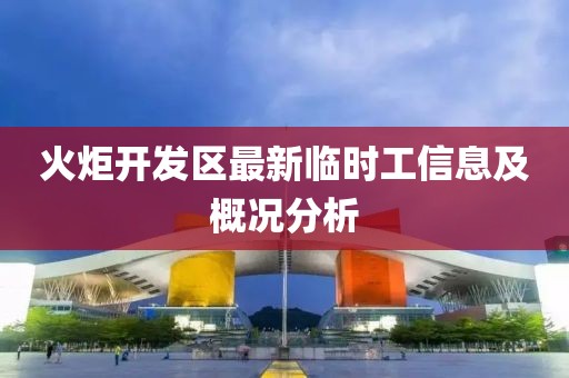 火炬開發(fā)區(qū)最新臨時工信息及概況分析