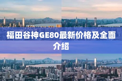 福田谷神GE80最新價格及全面介紹
